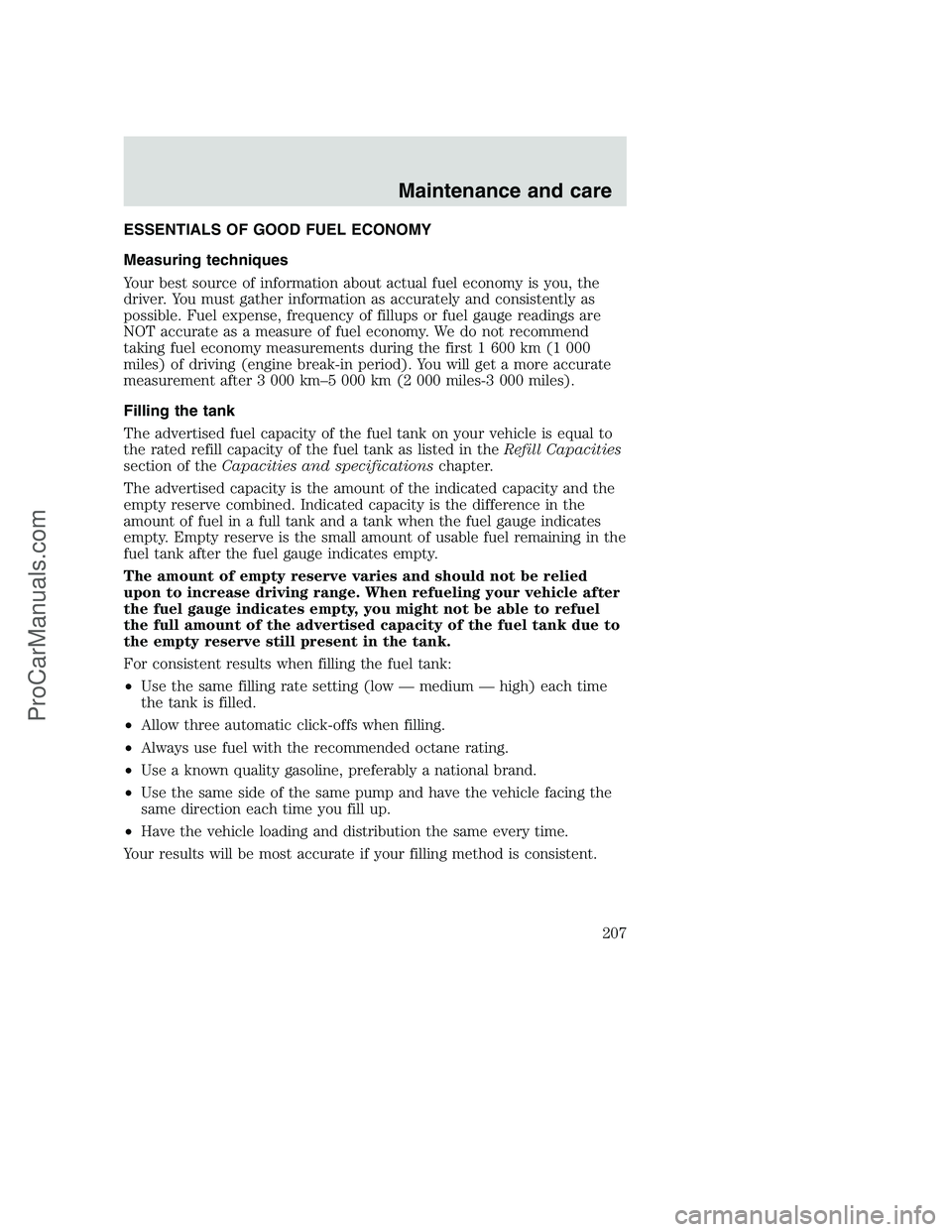FORD F250 2000  Owners Manual ESSENTIALS OF GOOD FUEL ECONOMY
Measuring techniques
Your best source of information about actual fuel economy is you, the
driver. You must gather information as accurately and consistently as
possibl