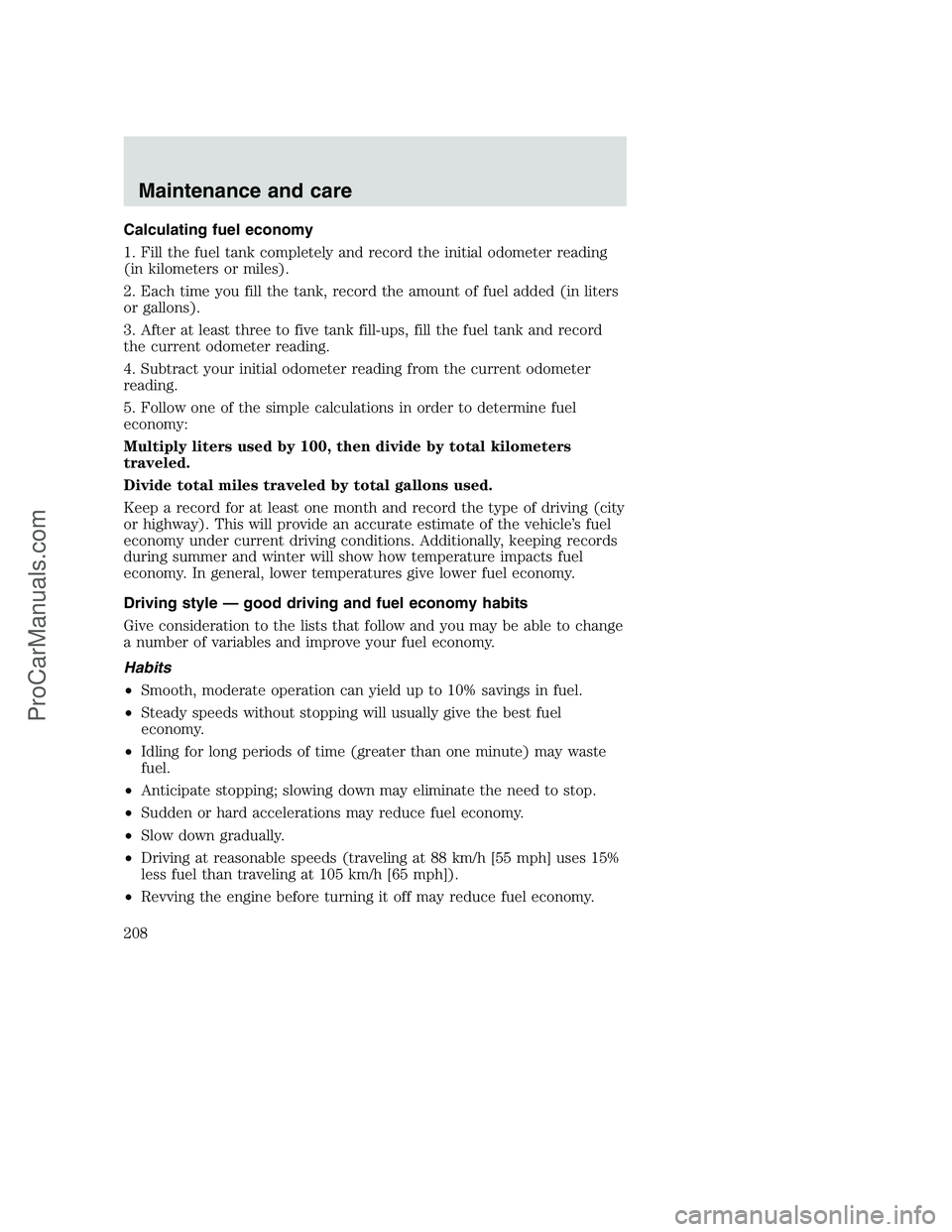 FORD F250 2000  Owners Manual Calculating fuel economy
1. Fill the fuel tank completely and record the initial odometer reading
(in kilometers or miles).
2. Each time you fill the tank, record the amount of fuel added (in liters
o