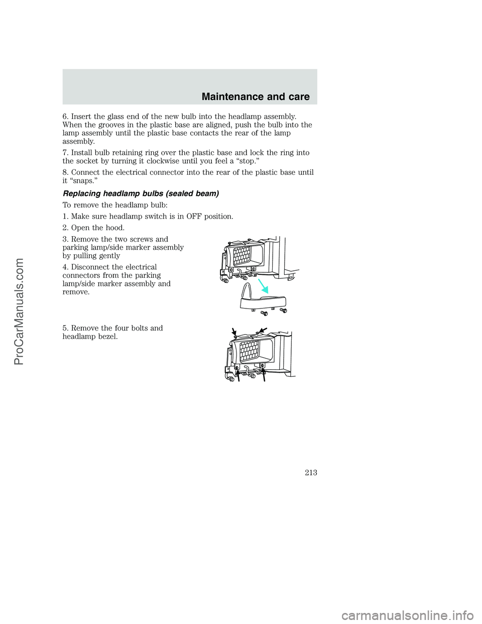 FORD F250 2000  Owners Manual 6. Insert the glass end of the new bulb into the headlamp assembly.
When the grooves in the plastic base are aligned, push the bulb into the
lamp assembly until the plastic base contacts the rear of t