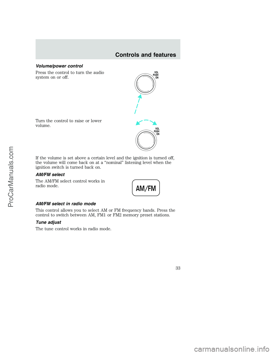 FORD F250 2000  Owners Manual Volume/power control
Press the control to turn the audio
system on or off.
Turn the control to raise or lower
volume.
If the volume is set above a certain level and the ignition is turned off,
the vol