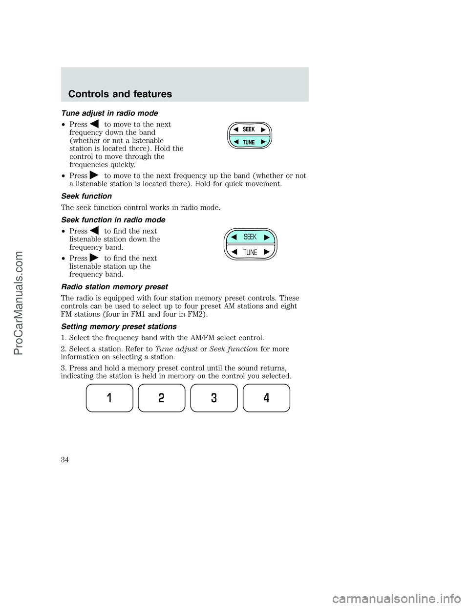 FORD F250 2000 Owners Manual Tune adjust in radio mode
•Press
to move to the next
frequency down the band
(whether or not a listenable
station is located there). Hold the
control to move through the
frequencies quickly.
•Pres FORD F250 2000 Owners Manual Tune adjust in radio mode
•Press
to move to the next
frequency down the band
(whether or not a listenable
station is located there). Hold the
control to move through the
frequencies quickly.
•Pres