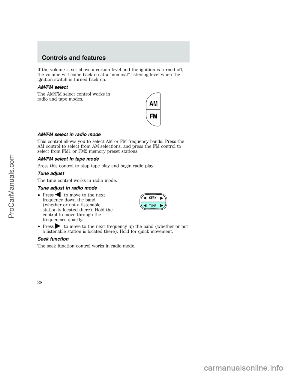 FORD F250 2000 Owners Manual If the volume is set above a certain level and the ignition is turned off,
the volume will come back on at a “nominal” listening level when the
ignition switch is turned back on.
AM/FM select
The FORD F250 2000 Owners Manual If the volume is set above a certain level and the ignition is turned off,
the volume will come back on at a “nominal” listening level when the
ignition switch is turned back on.
AM/FM select
The