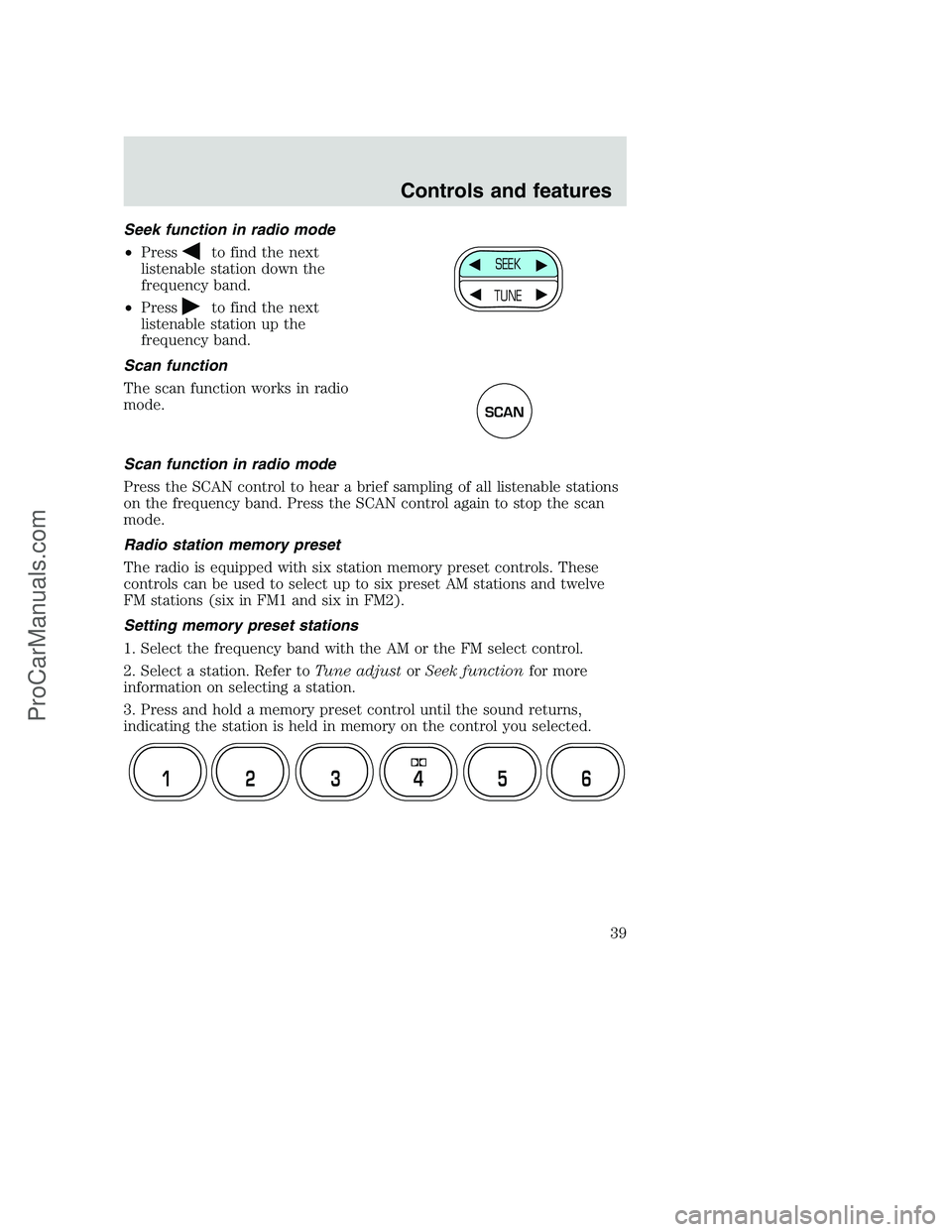 FORD F250 2000 Owners Manual Seek function in radio mode
•Press
to find the next
listenable station down the
frequency band.
•Press
to find the next
listenable station up the
frequency band.
Scan function
The scan function wo FORD F250 2000 Owners Manual Seek function in radio mode
•Press
to find the next
listenable station down the
frequency band.
•Press
to find the next
listenable station up the
frequency band.
Scan function
The scan function wo