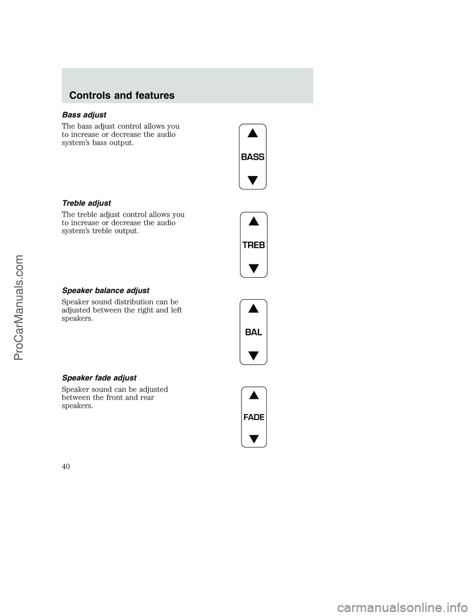 FORD F250 2000  Owners Manual Bass adjust
The bass adjust control allows you
to increase or decrease the audio
system’s bass output.
Treble adjust
The treble adjust control allows you
to increase or decrease the audio
system’s
