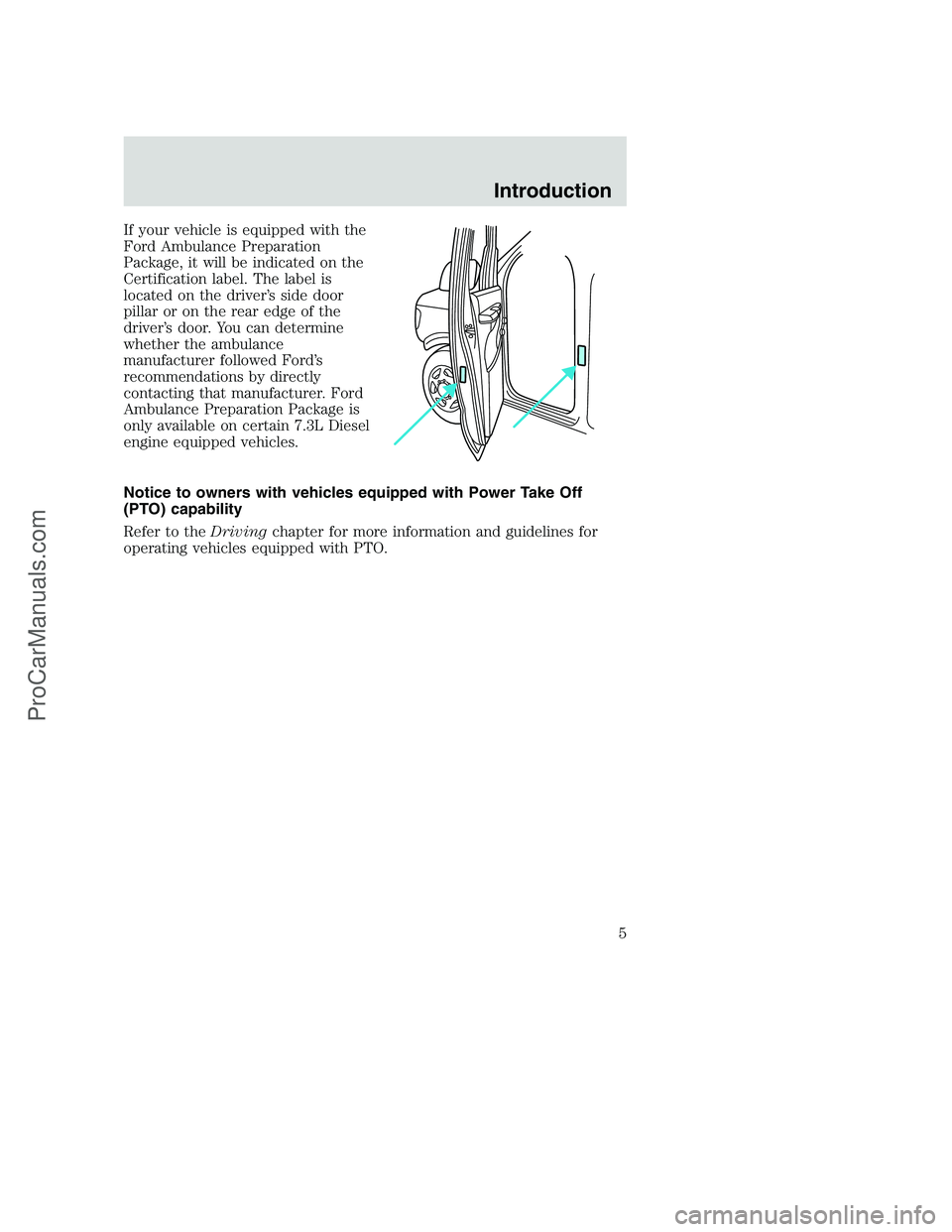 FORD F250 2000  Owners Manual If your vehicle is equipped with the
Ford Ambulance Preparation
Package, it will be indicated on the
Certification label. The label is
located on the driver’s side door
pillar or on the rear edge of