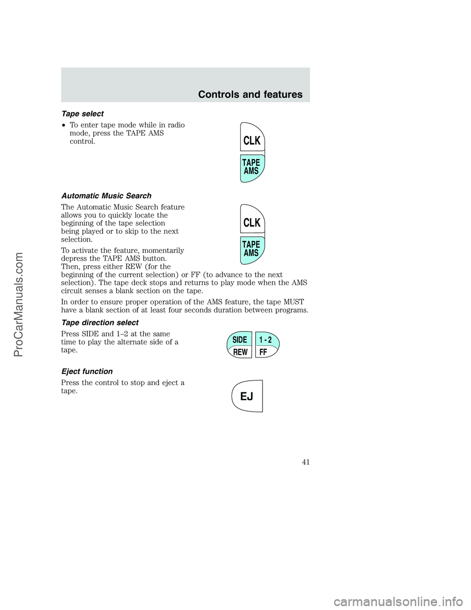 FORD F250 2000  Owners Manual Tape select
•To enter tape mode while in radio
mode, press the TAPE AMS
control.
Automatic Music Search
The Automatic Music Search feature
allows you to quickly locate the
beginning of the tape sele