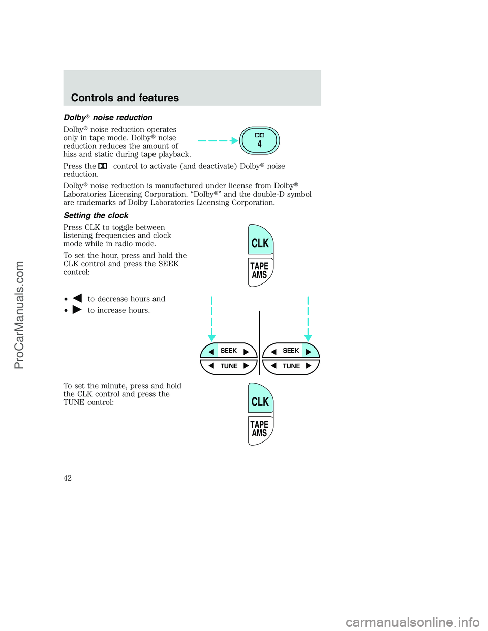 FORD F250 2000  Owners Manual Dolbynoise reduction
Dolbynoise reduction operates
only in tape mode. Dolbynoise
reduction reduces the amount of
hiss and static during tape playback.
Press the
control to activate (and deactivate)