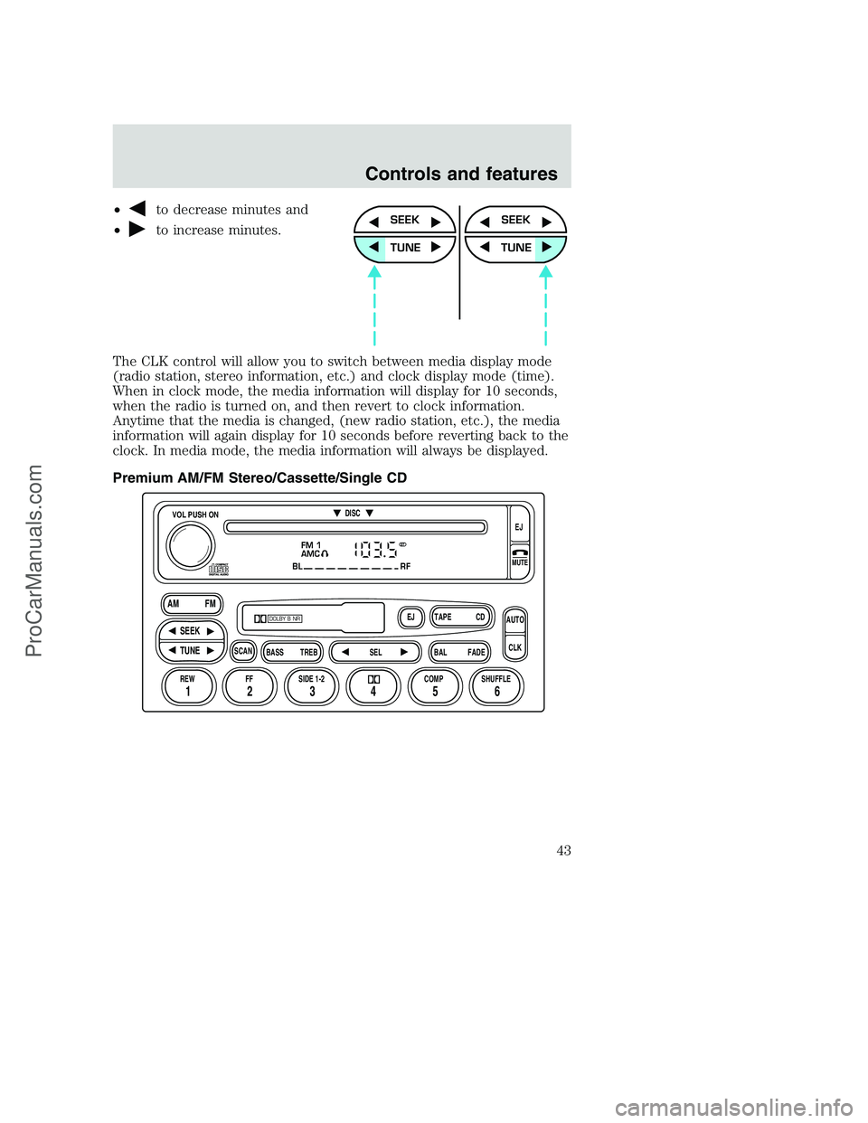 FORD F250 2000  Owners Manual •to decrease minutes and
•
to increase minutes.
The CLK control will allow you to switch between media display mode
(radio station, stereo information, etc.) and clock display mode (time).
When in