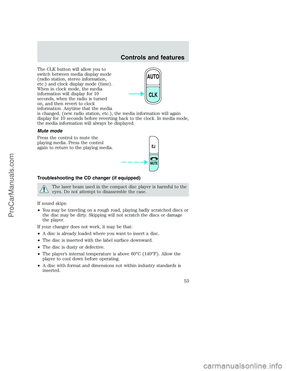 FORD F250 2000 Owners Manual The CLK button will allow you to
switch between media display mode
(radio station, stereo information,
etc.) and clock display mode (time).
When in clock mode, the media
information will display for 1 FORD F250 2000 Owners Manual The CLK button will allow you to
switch between media display mode
(radio station, stereo information,
etc.) and clock display mode (time).
When in clock mode, the media
information will display for 1