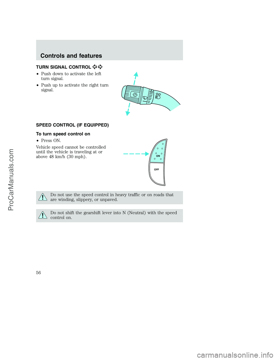 FORD F250 2000  Owners Manual TURN SIGNAL CONTROL
•Push down to activate the left
turn signal.
•Push up to activate the right turn
signal.
SPEED CONTROL (IF EQUIPPED)
To turn speed control on
•Press ON.
Vehicle speed cannot 