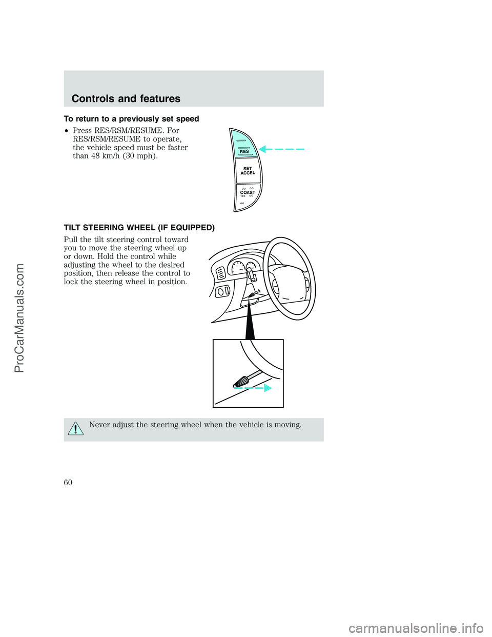 FORD F250 2000  Owners Manual To return to a previously set speed
•Press RES/RSM/RESUME. For
RES/RSM/RESUME to operate,
the vehicle speed must be faster
than 48 km/h (30 mph).
TILT STEERING WHEEL (IF EQUIPPED)
Pull the tilt stee