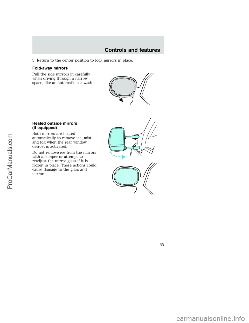 FORD F250 2000  Owners Manual 3. Return to the center position to lock mirrors in place.
Fold-away mirrors
Pull the side mirrors in carefully
when driving through a narrow
space, like an automatic car wash.
Heated outside mirrors

