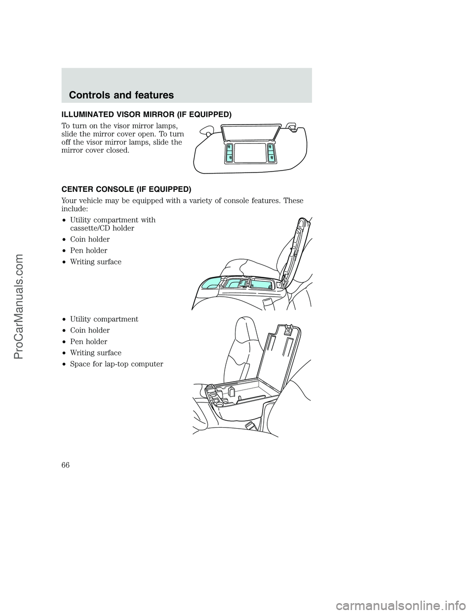 FORD F250 2000  Owners Manual ILLUMINATED VISOR MIRROR (IF EQUIPPED)
To turn on the visor mirror lamps,
slide the mirror cover open. To turn
off the visor mirror lamps, slide the
mirror cover closed.
CENTER CONSOLE (IF EQUIPPED)
Y