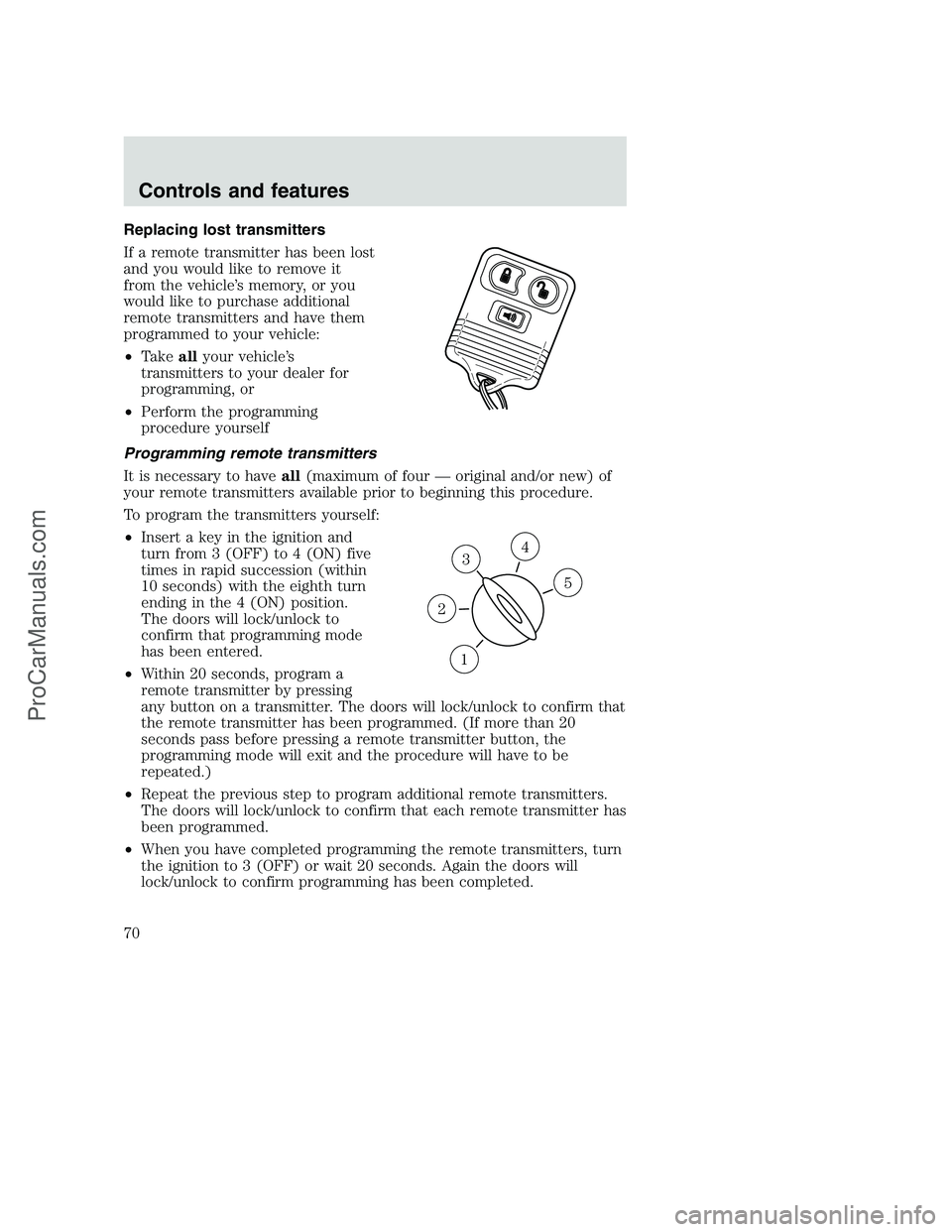 FORD F250 2000 Owners Manual Replacing lost transmitters
If a remote transmitter has been lost
and you would like to remove it
from the vehicle’s memory, or you
would like to purchase additional
remote transmitters and have the FORD F250 2000 Owners Manual Replacing lost transmitters
If a remote transmitter has been lost
and you would like to remove it
from the vehicle’s memory, or you
would like to purchase additional
remote transmitters and have the