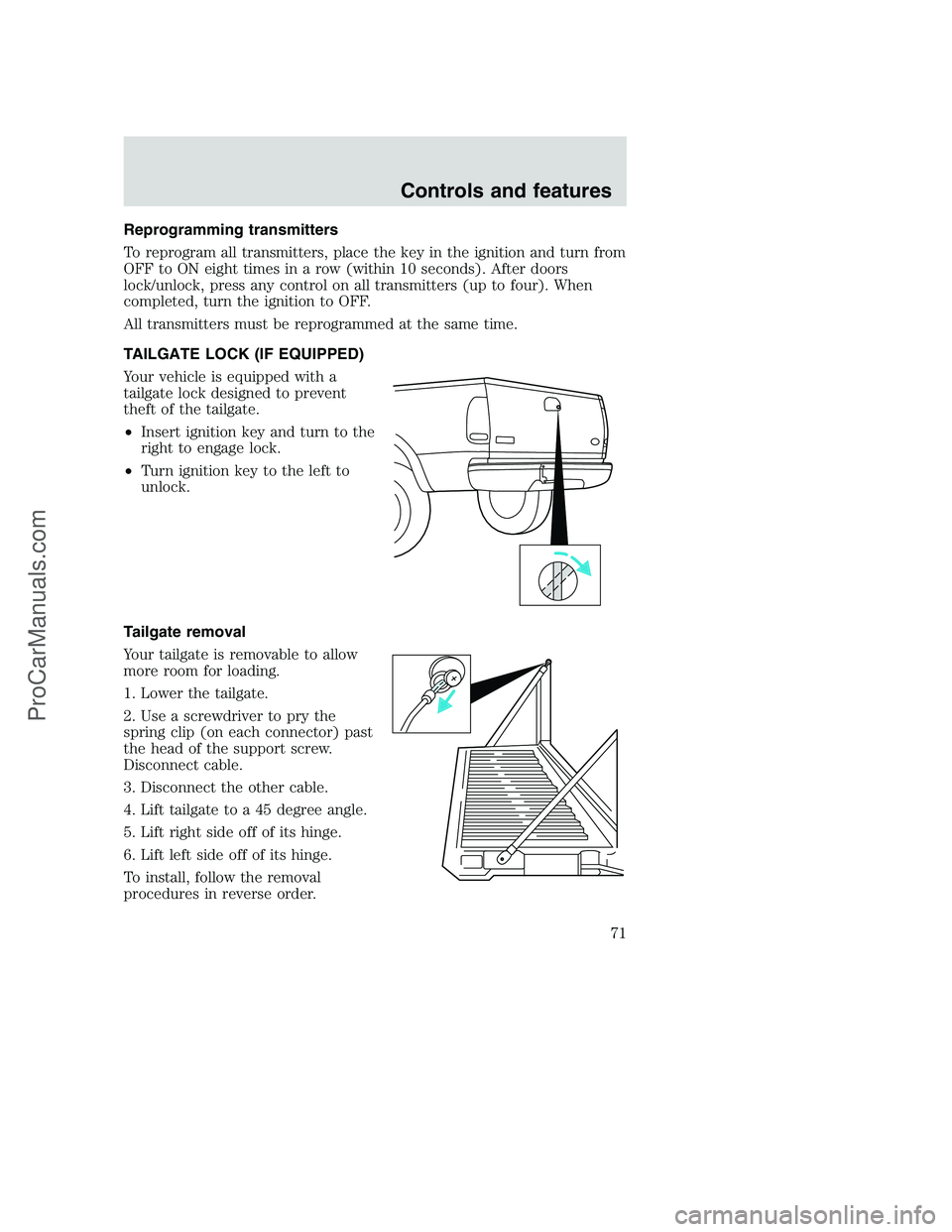 FORD F250 2000 Owners Manual Reprogramming transmitters
To reprogram all transmitters, place the key in the ignition and turn from
OFF to ON eight times in a row (within 10 seconds). After doors
lock/unlock, press any control on FORD F250 2000 Owners Manual Reprogramming transmitters
To reprogram all transmitters, place the key in the ignition and turn from
OFF to ON eight times in a row (within 10 seconds). After doors
lock/unlock, press any control on