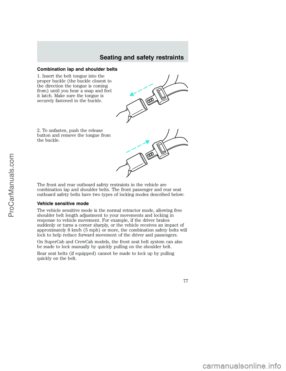 FORD F250 2000  Owners Manual Combination lap and shoulder belts
1. Insert the belt tongue into the
proper buckle (the buckle closest to
the direction the tongue is coming
from) until you hear a snap and feel
it latch. Make sure t