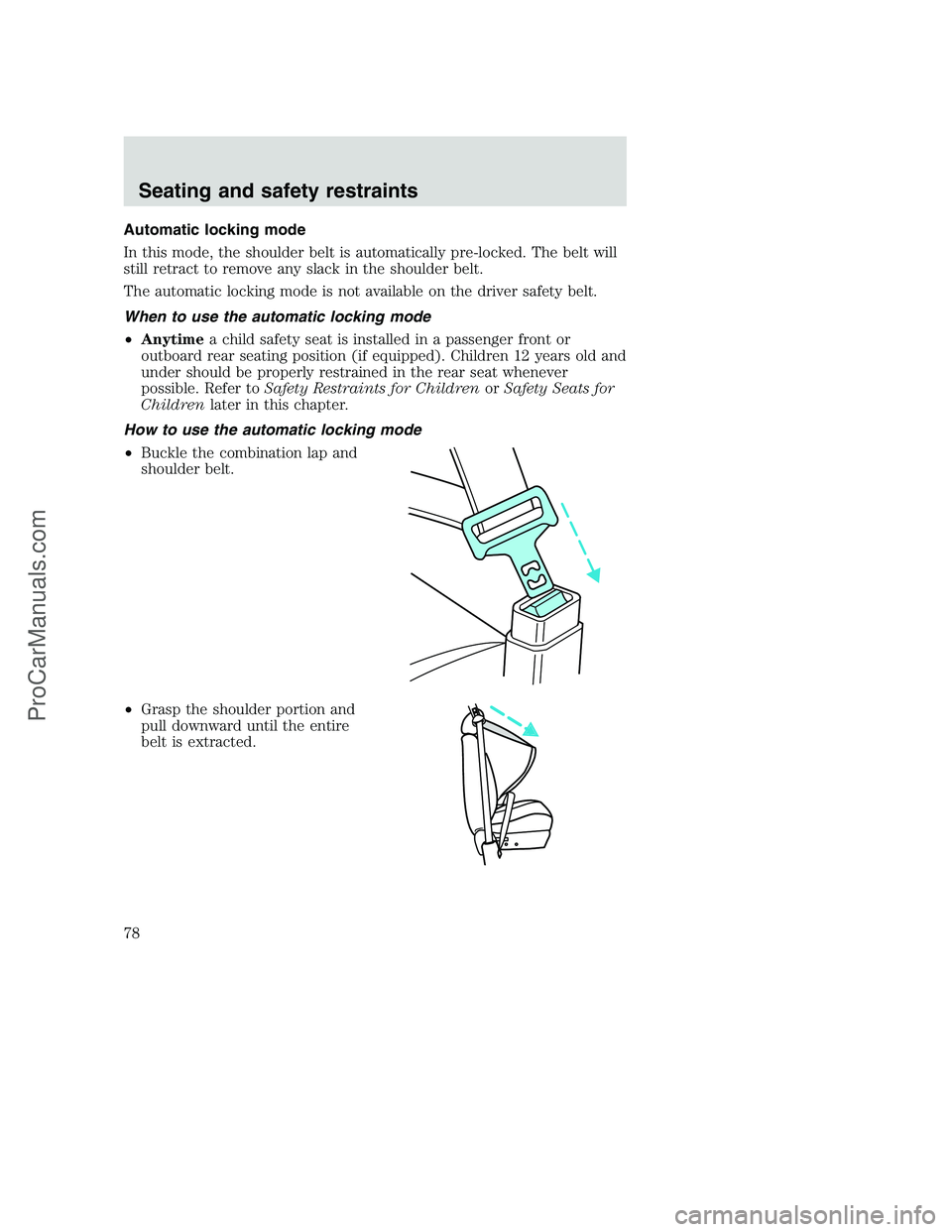 FORD F250 2000  Owners Manual Automatic locking mode
In this mode, the shoulder belt is automatically pre-locked. The belt will
still retract to remove any slack in the shoulder belt.
The automatic locking mode is not available on