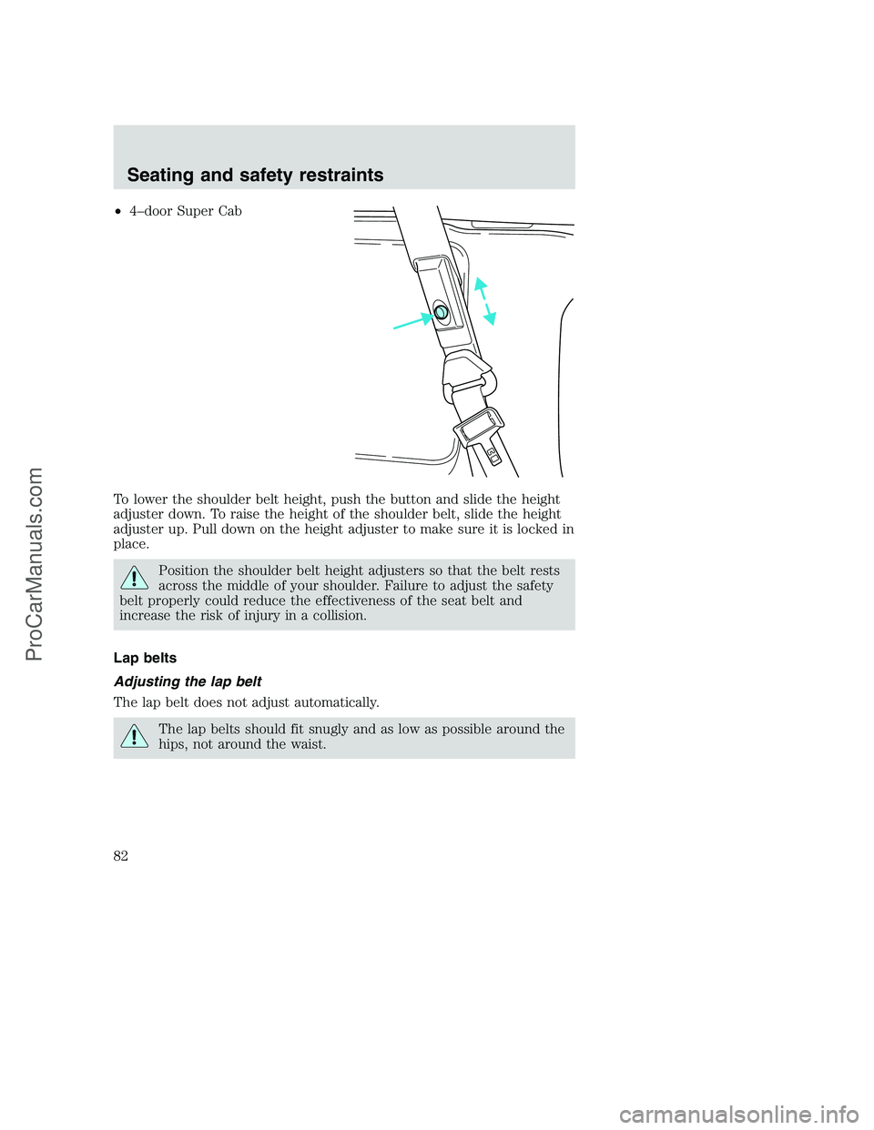 FORD F250 2000  Owners Manual •4–door Super Cab
To lower the shoulder belt height, push the button and slide the height
adjuster down. To raise the height of the shoulder belt, slide the height
adjuster up. Pull down on the he