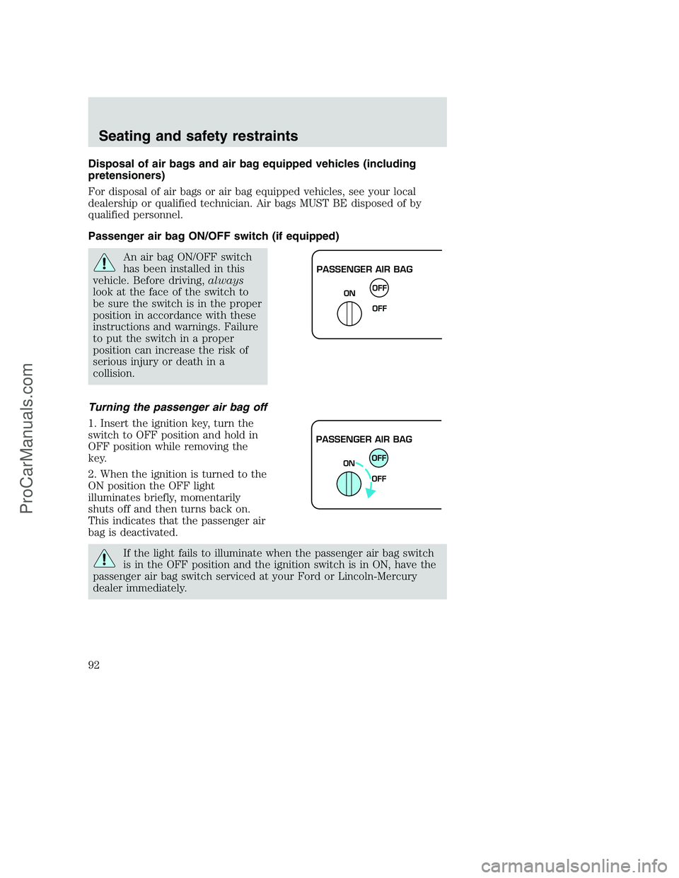 FORD F250 2000 Owners Manual Disposal of air bags and air bag equipped vehicles (including
pretensioners)
For disposal of air bags or air bag equipped vehicles, see your local
dealership or qualified technician. Air bags MUST BE FORD F250 2000 Owners Manual Disposal of air bags and air bag equipped vehicles (including
pretensioners)
For disposal of air bags or air bag equipped vehicles, see your local
dealership or qualified technician. Air bags MUST BE