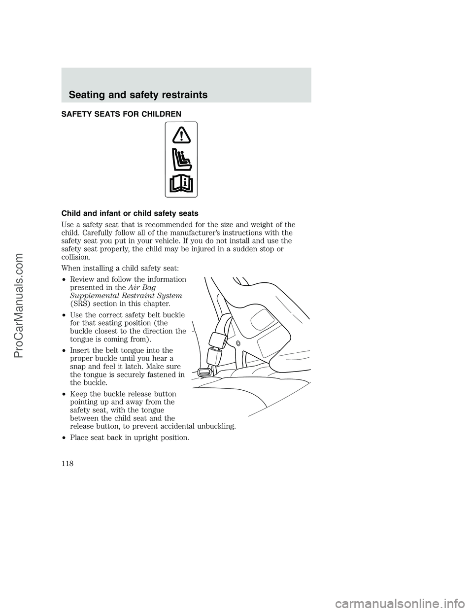 FORD F250 2001 Owners Manual SAFETY SEATS FOR CHILDREN
Child and infant or child safety seats
Use a safety seat that is recommended for the size and weight of the
child. Carefully follow all of the manufacturer’s instructions w FORD F250 2001 Owners Manual SAFETY SEATS FOR CHILDREN
Child and infant or child safety seats
Use a safety seat that is recommended for the size and weight of the
child. Carefully follow all of the manufacturer’s instructions w