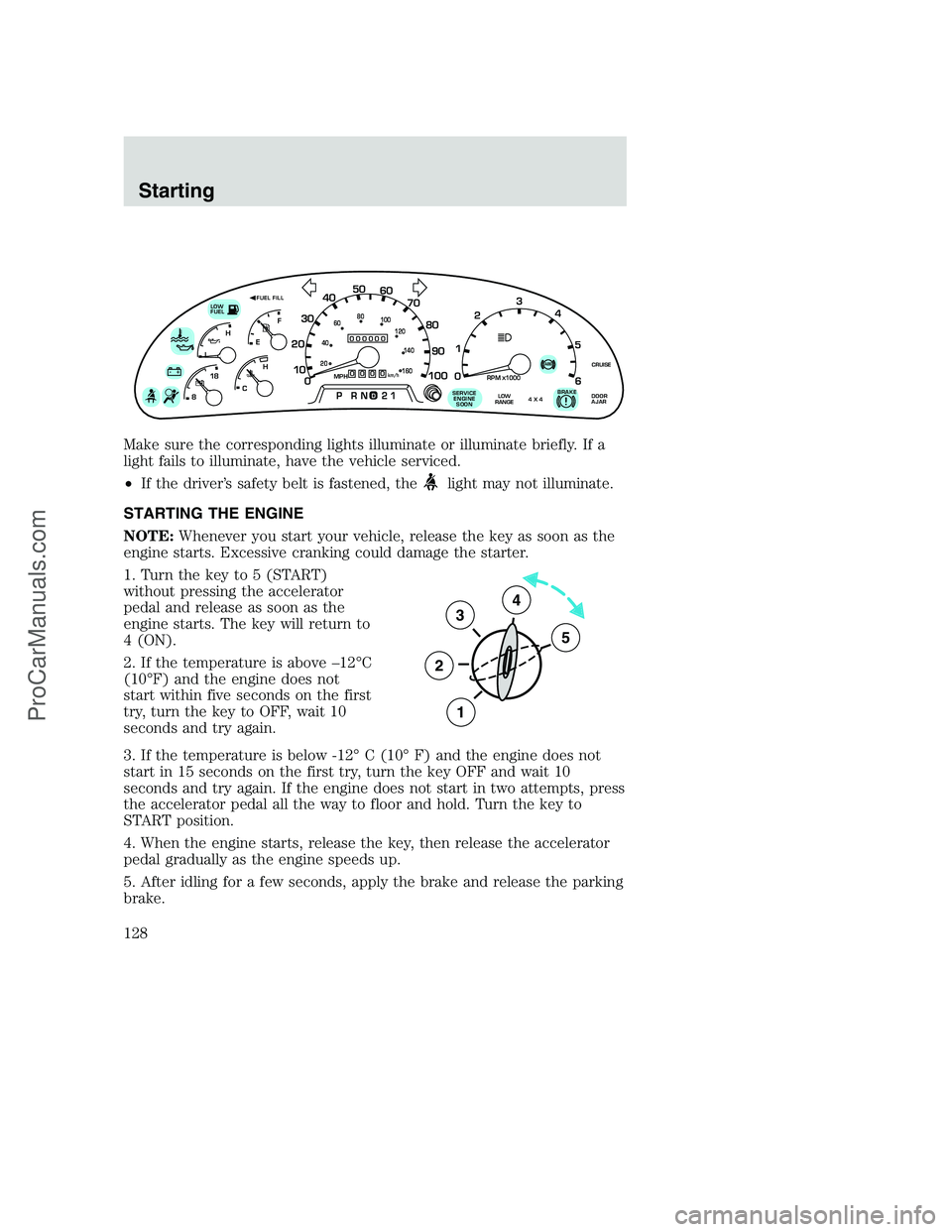 FORD F250 2001  Owners Manual Make sure the corresponding lights illuminate or illuminate briefly. If a
light fails to illuminate, have the vehicle serviced.
•If the driver’s safety belt is fastened, the
light may not illumina
