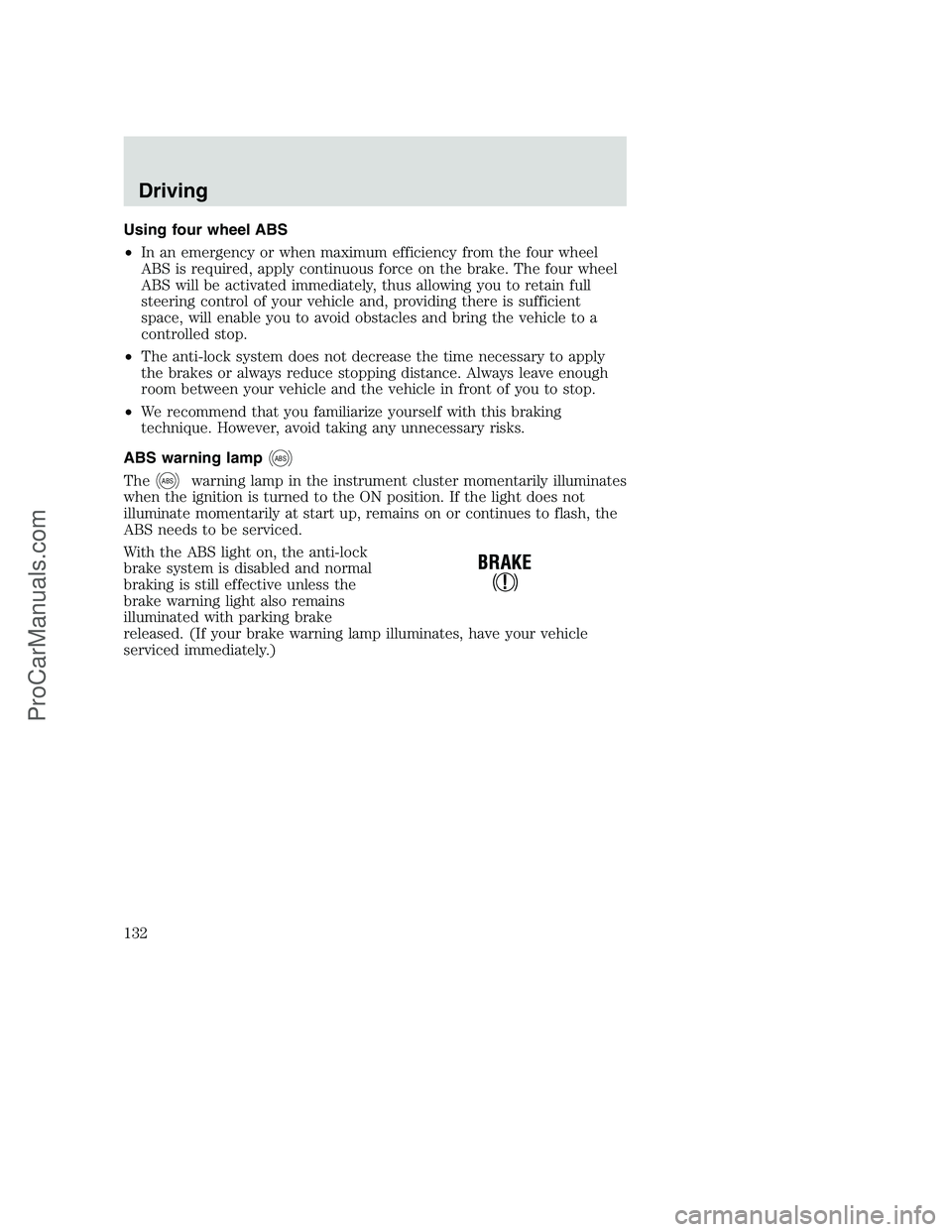 FORD F250 2001  Owners Manual Using four wheel ABS
•In an emergency or when maximum efficiency from the four wheel
ABS is required, apply continuous force on the brake. The four wheel
ABS will be activated immediately, thus allo