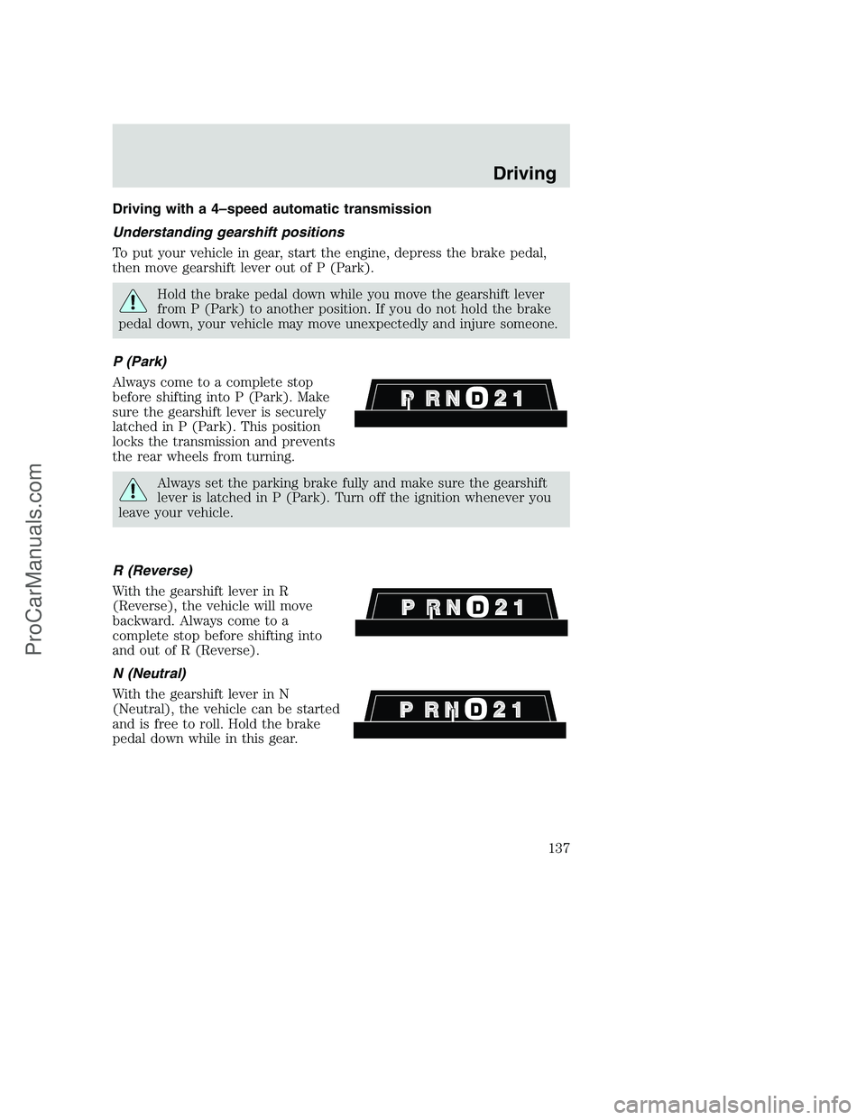 FORD F250 2001  Owners Manual Driving with a 4–speed automatic transmission
Understanding gearshift positions
To put your vehicle in gear, start the engine, depress the brake pedal,
then move gearshift lever out of P (Park).
Hol