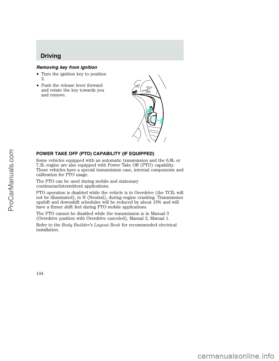 FORD F250 2001  Owners Manual Removing key from ignition
•Turn the ignition key to position
2.
•Push the release lever forward
and rotate the key towards you
and remove.
POWER TAKE OFF (PTO) CAPABILITY (IF EQUIPPED)
Some vehic