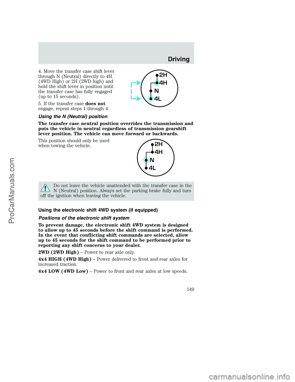 FORD F250 2001  Owners Manual 4. Move the transfer case shift lever
through N (Neutral) directly to 4H
(4WD High) or 2H (2WD high) and
hold the shift lever in position until
the transfer case has fully engaged
(up to 15 seconds).
