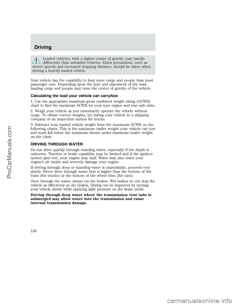 FORD F250 2001  Owners Manual Loaded vehicles, with a higher center of gravity, may handle
differently than unloaded vehicles. Extra precautions, such as
slower speeds and increased stopping distance, should be taken when
driving 