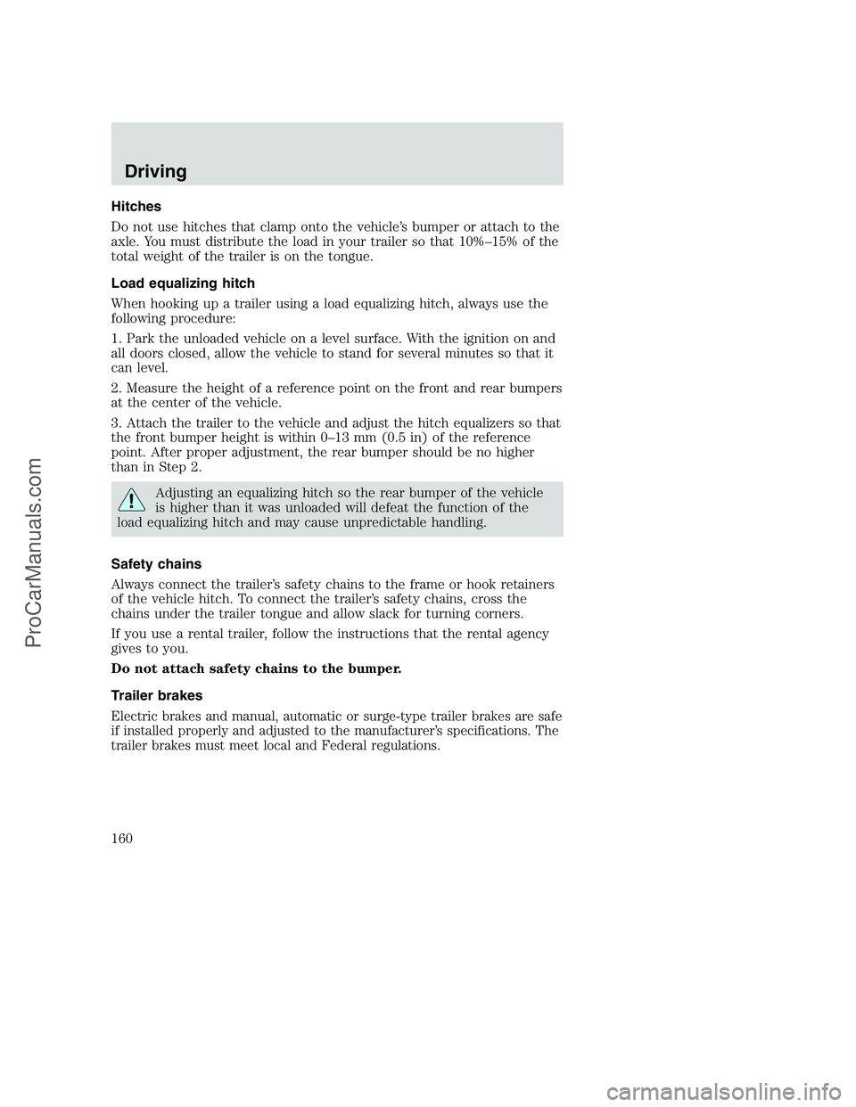 FORD F250 2001  Owners Manual Hitches
Do not use hitches that clamp onto the vehicle’s bumper or attach to the
axle. You must distribute the load in your trailer so that 10%–15% of the
total weight of the trailer is on the ton