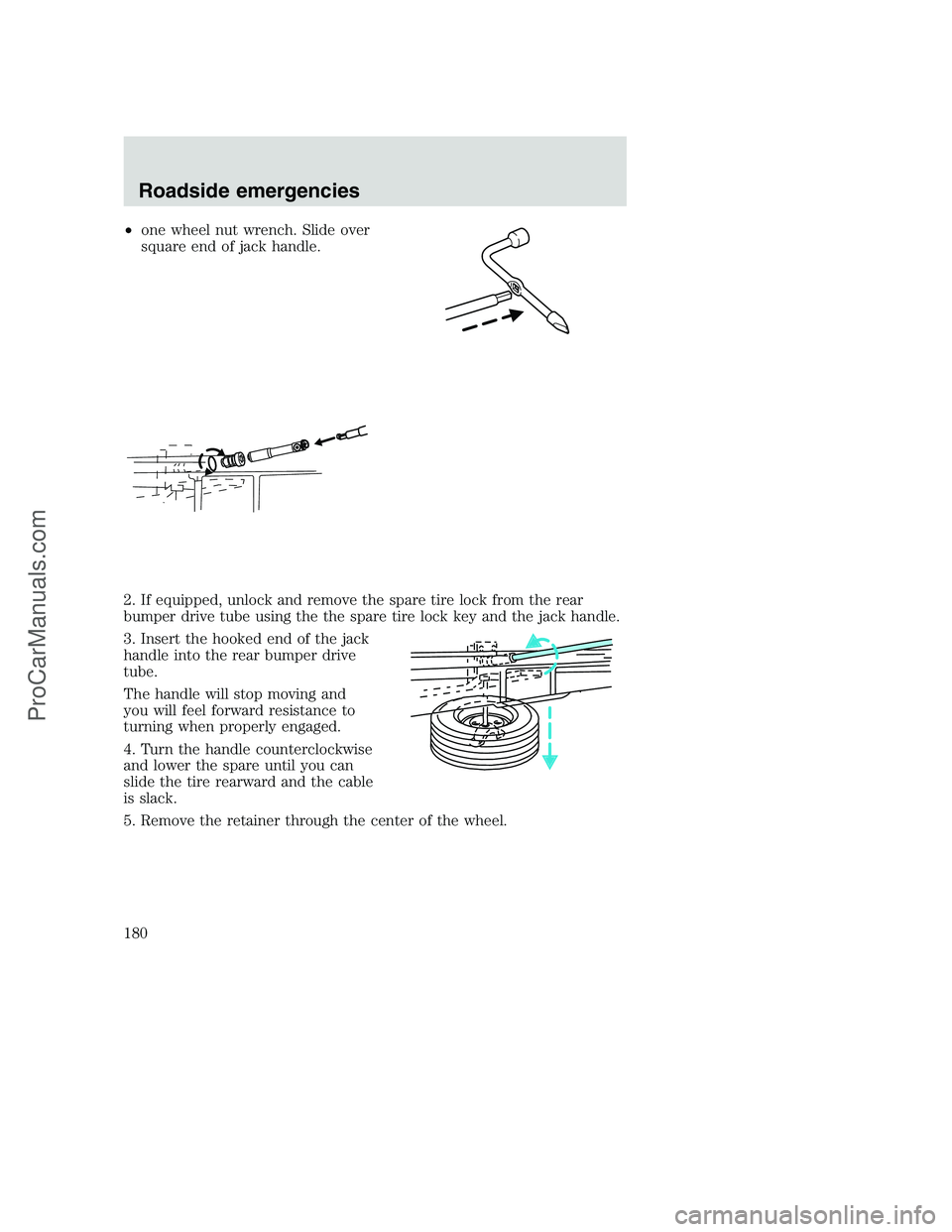 FORD F250 2001  Owners Manual •one wheel nut wrench. Slide over
square end of jack handle.
2. If equipped, unlock and remove the spare tire lock from the rear
bumper drive tube using the the spare tire lock key and the jack hand