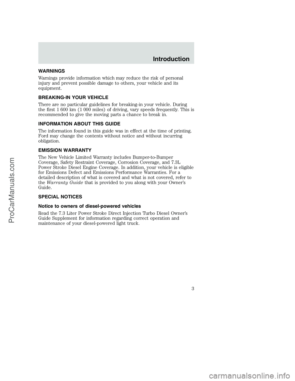 FORD F250 2001 Owners Manual WARNINGS
Warnings provide information which may reduce the risk of personal
injury and prevent possible damage to others, your vehicle and its
equipment.
BREAKING-IN YOUR VEHICLE
There are no particul FORD F250 2001 Owners Manual WARNINGS
Warnings provide information which may reduce the risk of personal
injury and prevent possible damage to others, your vehicle and its
equipment.
BREAKING-IN YOUR VEHICLE
There are no particul