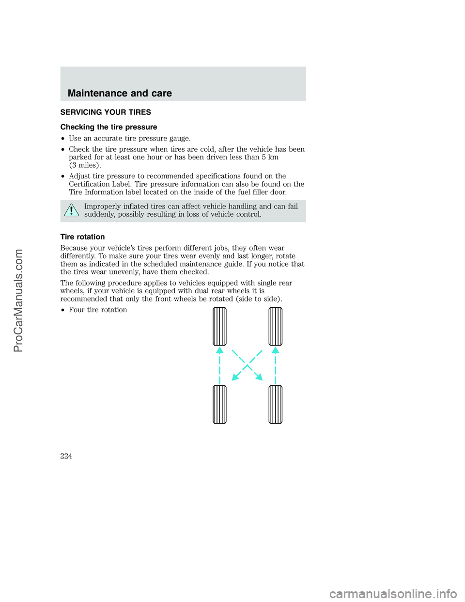 FORD F250 2001  Owners Manual SERVICING YOUR TIRES
Checking the tire pressure
•Use an accurate tire pressure gauge.
•Check the tire pressure when tires are cold, after the vehicle has been
parked for at least one hour or has b