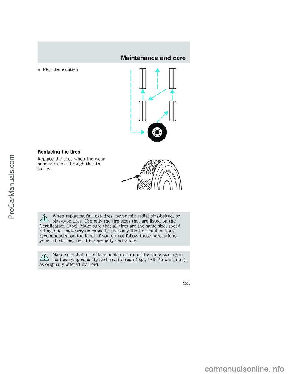 FORD F250 2001  Owners Manual •Five tire rotation
Replacing the tires
Replace the tires when the wear
band is visible through the tire
treads.
When replacing full size tires, never mix radial bias-belted, or
bias-type tires. Use