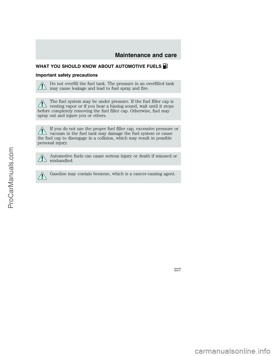 FORD F250 2001  Owners Manual WHAT YOU SHOULD KNOW ABOUT AUTOMOTIVE FUELS
Important safety precautions
Do not overfill the fuel tank. The pressure in an overfilled tank
may cause leakage and lead to fuel spray and fire.
The fuel s