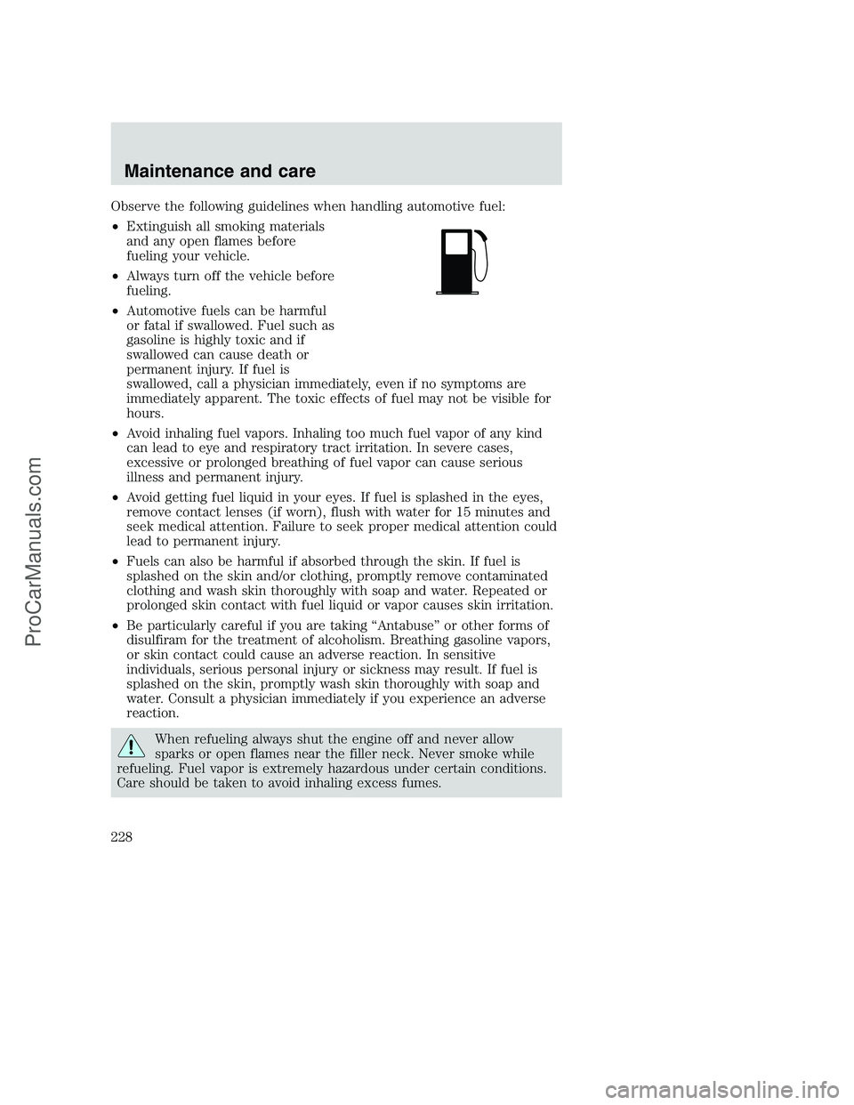FORD F250 2001  Owners Manual Observe the following guidelines when handling automotive fuel:
•Extinguish all smoking materials
and any open flames before
fueling your vehicle.
•Always turn off the vehicle before
fueling.
•A