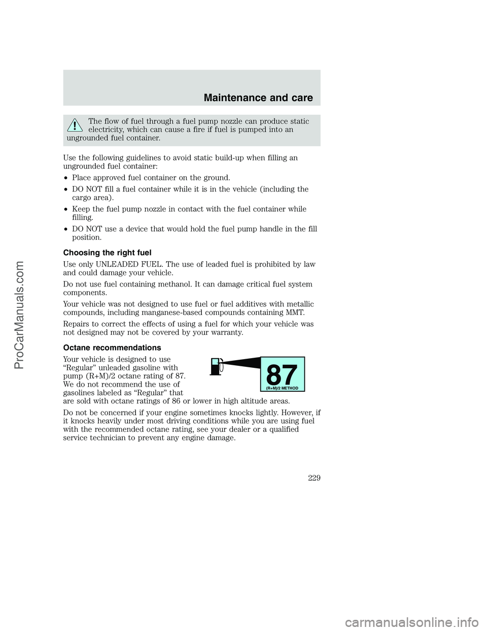 FORD F250 2001  Owners Manual The flow of fuel through a fuel pump nozzle can produce static
electricity, which can cause a fire if fuel is pumped into an
ungrounded fuel container.
Use the following guidelines to avoid static bui