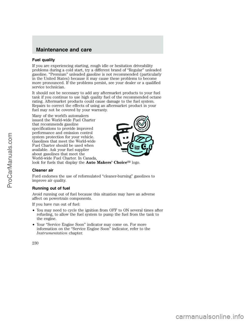 FORD F250 2001  Owners Manual Fuel quality
If you are experiencing starting, rough idle or hesitation driveability
problems during a cold start, try a different brand of “Regular” unleaded
gasoline. “Premium” unleaded gaso