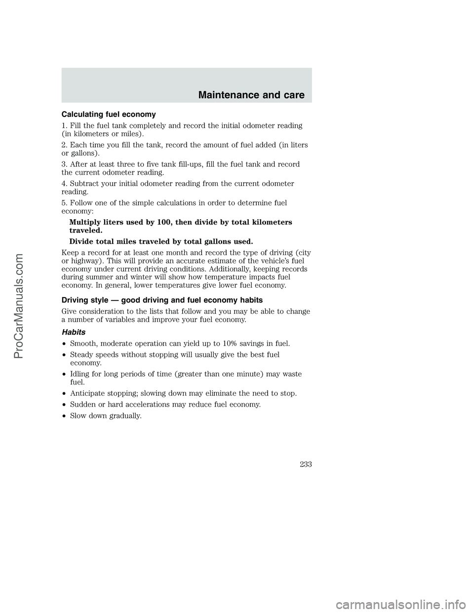 FORD F250 2001  Owners Manual Calculating fuel economy
1. Fill the fuel tank completely and record the initial odometer reading
(in kilometers or miles).
2. Each time you fill the tank, record the amount of fuel added (in liters
o