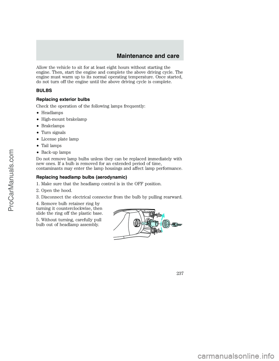 FORD F250 2001  Owners Manual Allow the vehicle to sit for at least eight hours without starting the
engine. Then, start the engine and complete the above driving cycle. The
engine must warm up to its normal operating temperature.