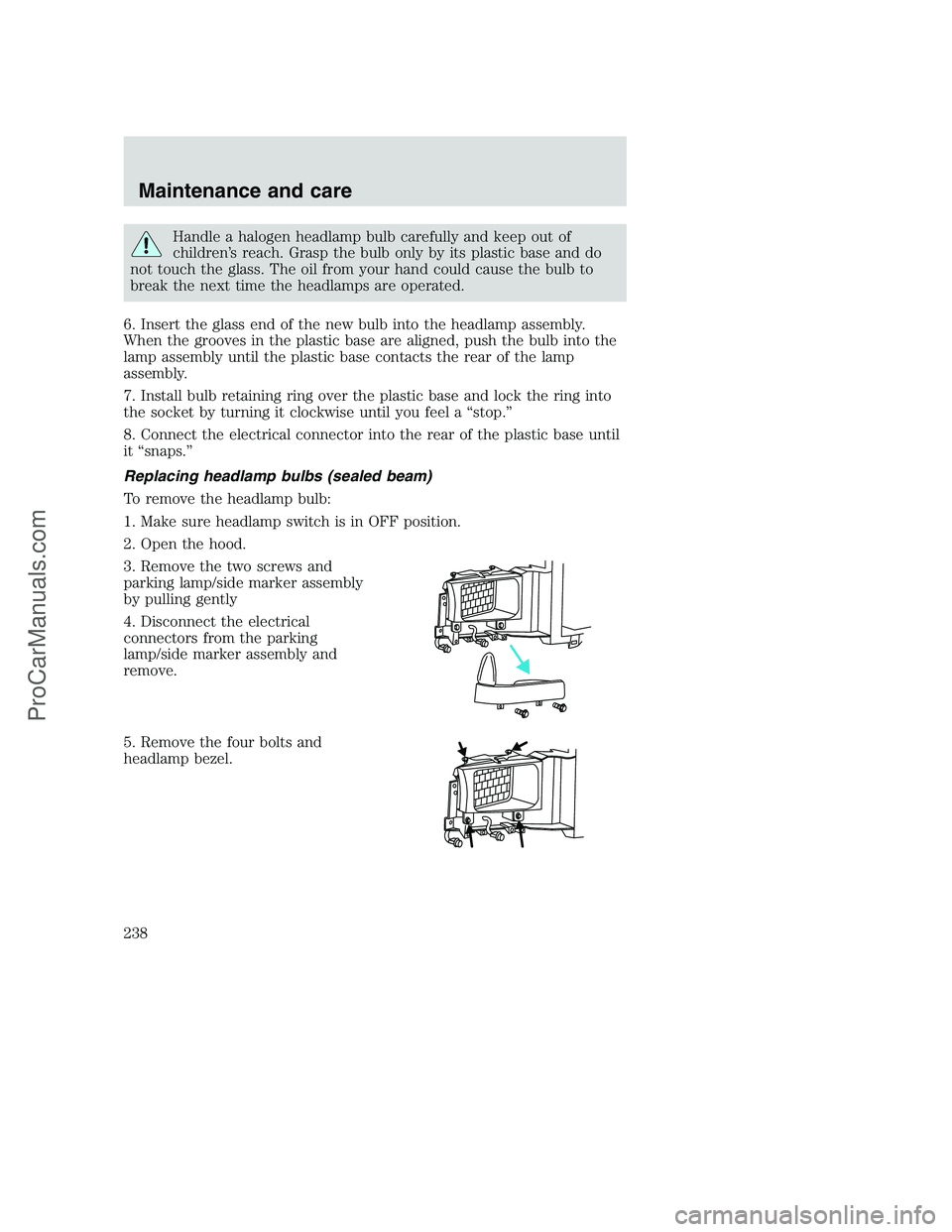 FORD F250 2001  Owners Manual Handle a halogen headlamp bulb carefully and keep out of
children’s reach. Grasp the bulb only by its plastic base and do
not touch the glass. The oil from your hand could cause the bulb to
break th