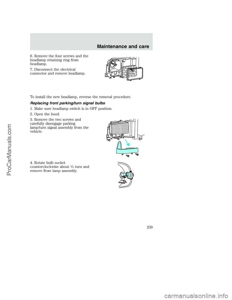 FORD F250 2001  Owners Manual 6. Remove the four screws and the
headlamp retaining ring from
headlamp.
7. Disconnect the electrical
connector and remove headlamp.
To install the new headlamp, reverse the removal procedure.
Replaci