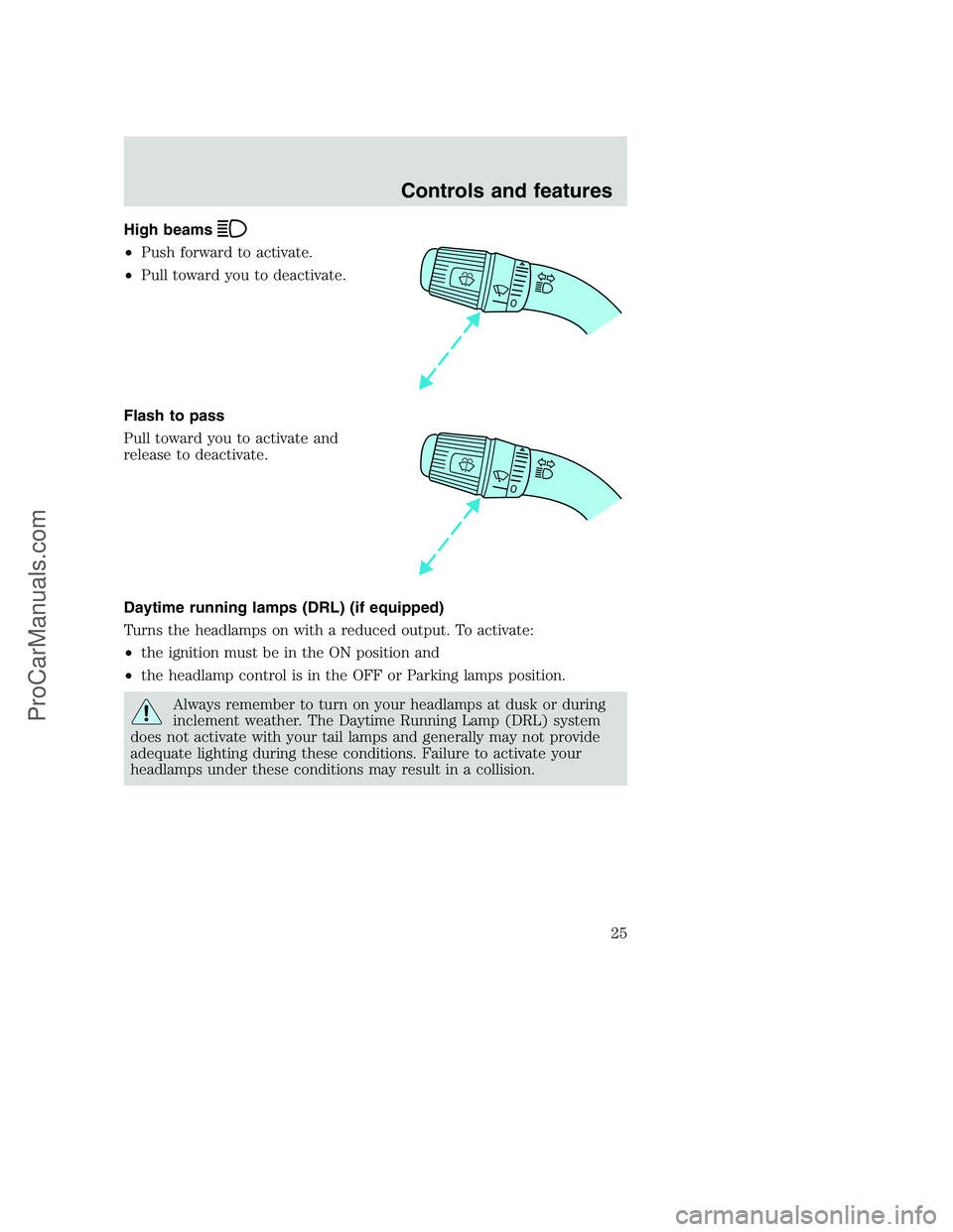 FORD F250 2001  Owners Manual High beams
•Push forward to activate.
•Pull toward you to deactivate.
Flash to pass
Pull toward you to activate and
release to deactivate.
Daytime running lamps (DRL) (if equipped)
Turns the headl