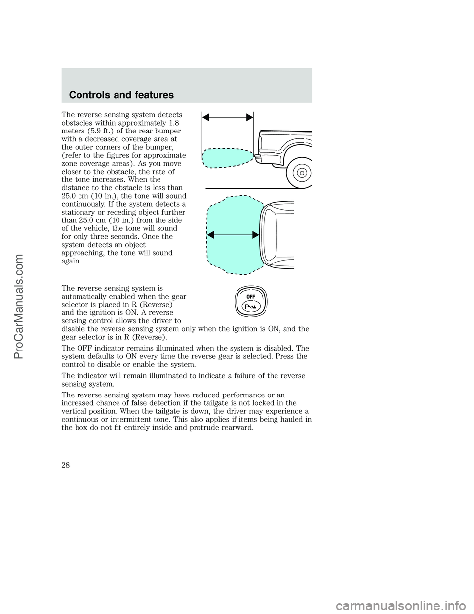 FORD F250 2001 Owners Manual The reverse sensing system detects
obstacles within approximately 1.8
meters (5.9 ft.) of the rear bumper
with a decreased coverage area at
the outer corners of the bumper,
(refer to the figures for a FORD F250 2001 Owners Manual The reverse sensing system detects
obstacles within approximately 1.8
meters (5.9 ft.) of the rear bumper
with a decreased coverage area at
the outer corners of the bumper,
(refer to the figures for a