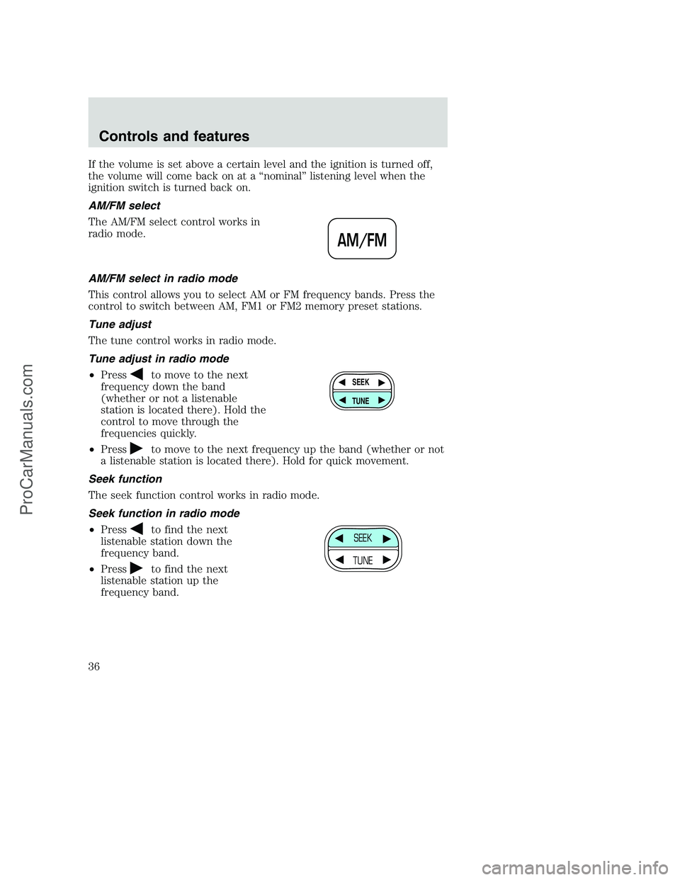 FORD F250 2001 Owners Manual If the volume is set above a certain level and the ignition is turned off,
the volume will come back on at a “nominal” listening level when the
ignition switch is turned back on.
AM/FM select
The FORD F250 2001 Owners Manual If the volume is set above a certain level and the ignition is turned off,
the volume will come back on at a “nominal” listening level when the
ignition switch is turned back on.
AM/FM select
The