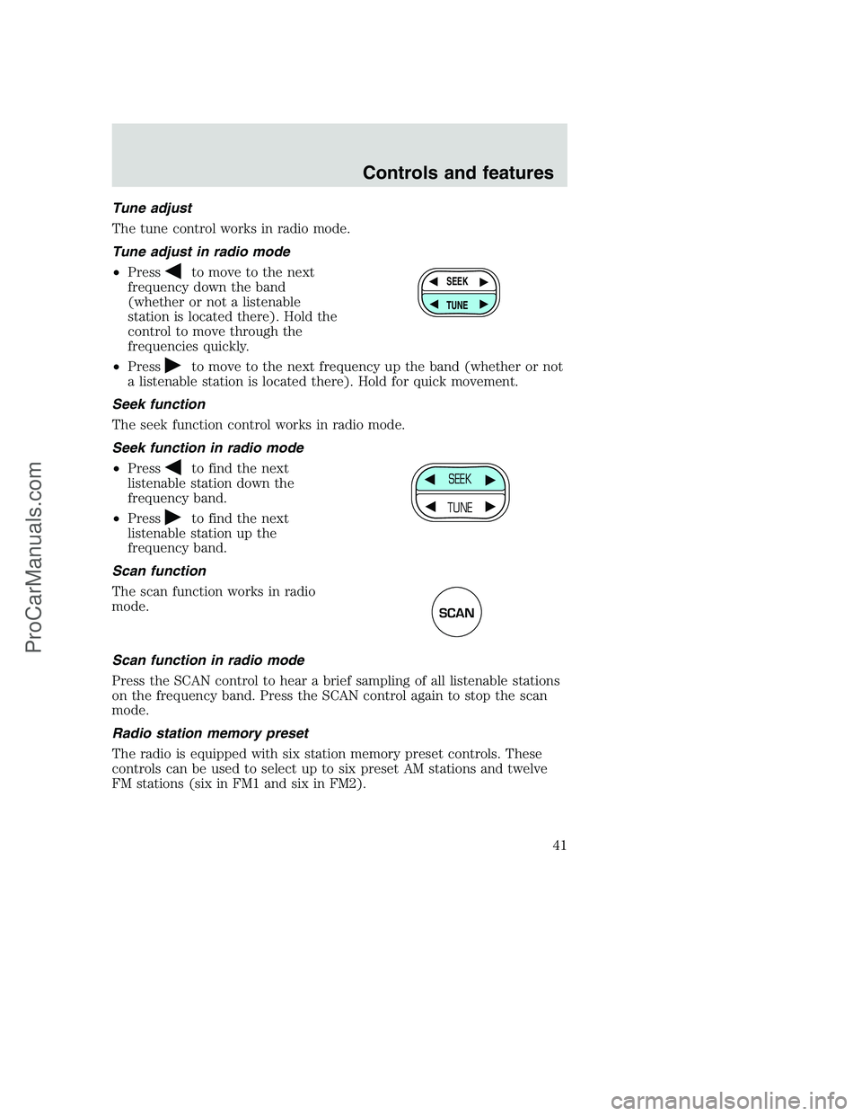 FORD F250 2001 Owners Manual Tune adjust
The tune control works in radio mode.
Tune adjust in radio mode
•Press
to move to the next
frequency down the band
(whether or not a listenable
station is located there). Hold the
contro FORD F250 2001 Owners Manual Tune adjust
The tune control works in radio mode.
Tune adjust in radio mode
•Press
to move to the next
frequency down the band
(whether or not a listenable
station is located there). Hold the
contro