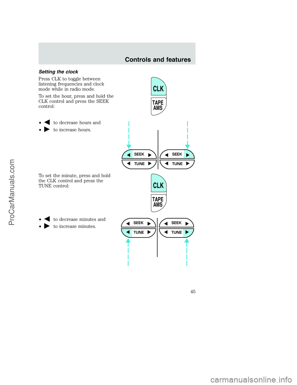 FORD F250 2001  Owners Manual Setting the clock
Press CLK to toggle between
listening frequencies and clock
mode while in radio mode.
To set the hour, press and hold the
CLK control and press the SEEK
control:
•
to decrease hour