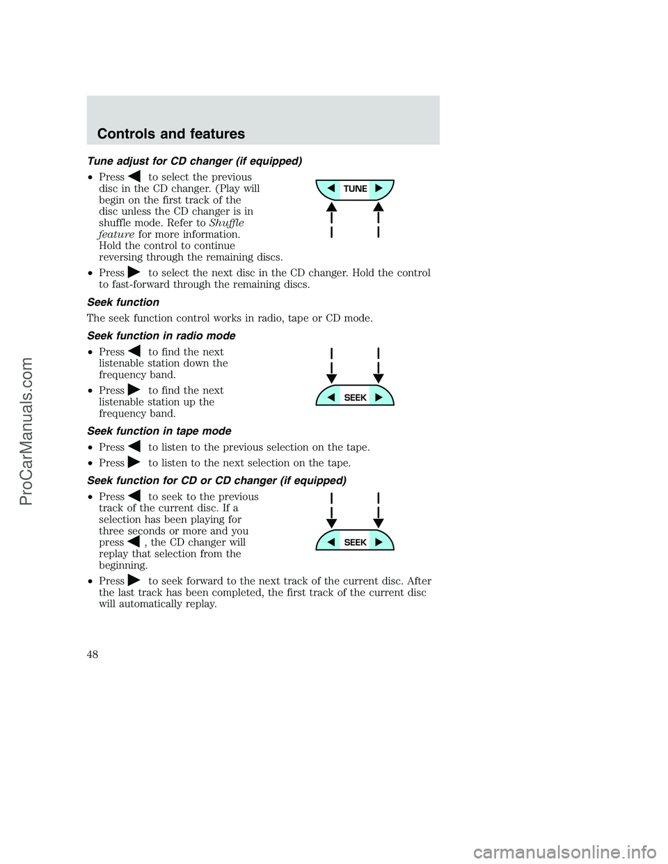FORD F250 2001 Owners Manual Tune adjust for CD changer (if equipped)
•Press
to select the previous
disc in the CD changer. (Play will
begin on the first track of the
disc unless the CD changer is in
shuffle mode. Refer toShuff FORD F250 2001 Owners Manual Tune adjust for CD changer (if equipped)
•Press
to select the previous
disc in the CD changer. (Play will
begin on the first track of the
disc unless the CD changer is in
shuffle mode. Refer toShuff
