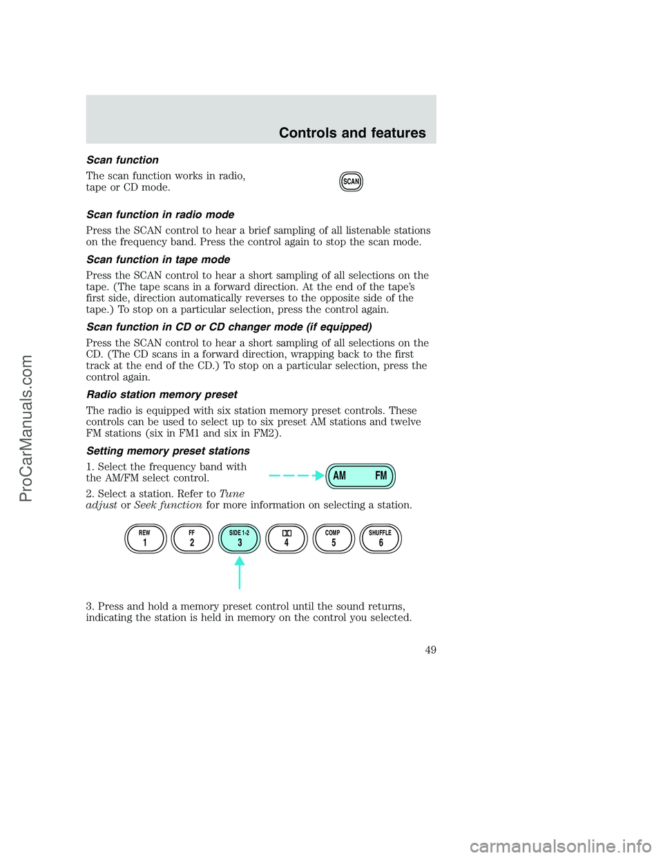 FORD F250 2001 Owners Manual Scan function
The scan function works in radio,
tape or CD mode.
Scan function in radio mode
Press the SCAN control to hear a brief sampling of all listenable stations
on the frequency band. Press the FORD F250 2001 Owners Manual Scan function
The scan function works in radio,
tape or CD mode.
Scan function in radio mode
Press the SCAN control to hear a brief sampling of all listenable stations
on the frequency band. Press the